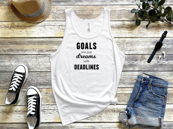 Goals are just dreams with deadlines white tank tops