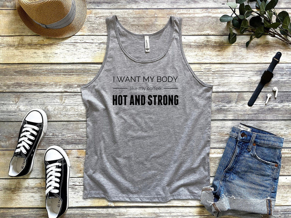 I want my body like my coffee hot and strong gray tank tops