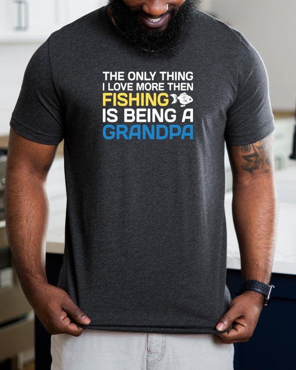 The only thing i love more the fishing is being a grandpa gray t-shirt