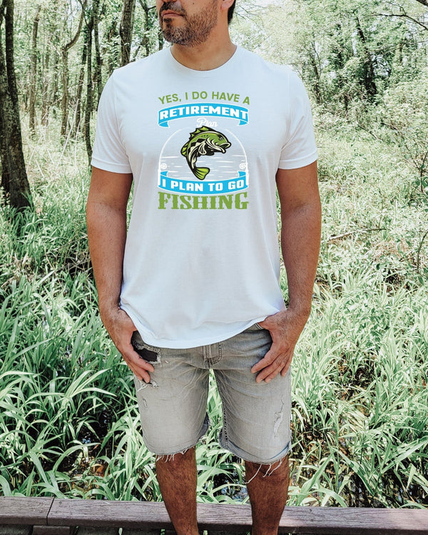 Yes i do retirement plan i plan to go fishing white t-shirt