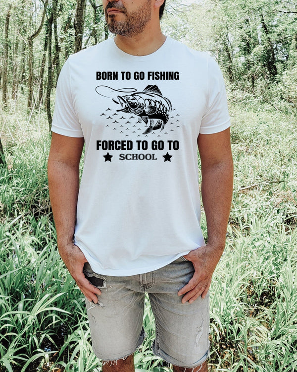 Born to go fishing forced to go to school black lettering white t-shirt