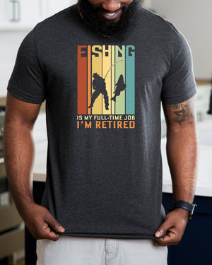 Fishing is my full time job i'm retired gray t-shirt