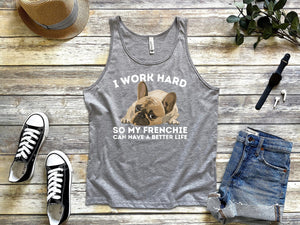 I Work Hard So Many Frenchie Can Have A Better Life Tank Tops
