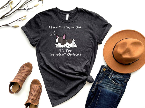 Frenchie puppy stay in bed It's too peopley T-Shirt