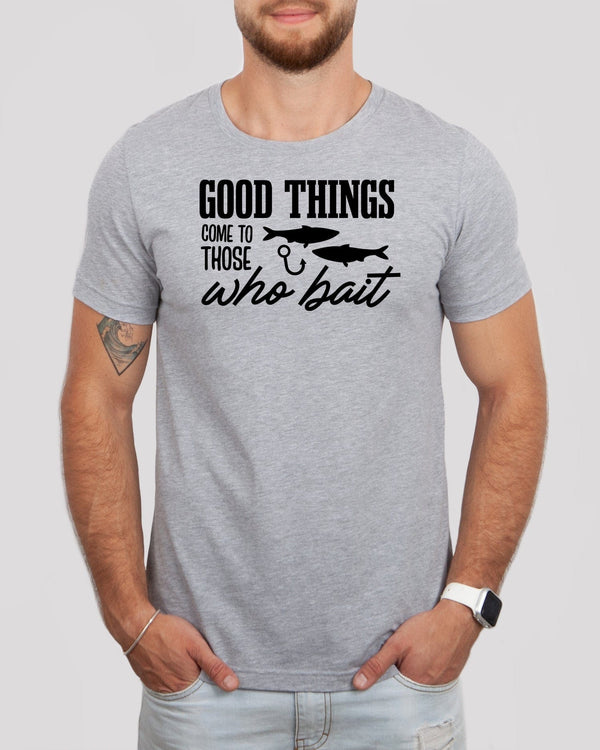 Good things come to those who bait med gray t-shirt