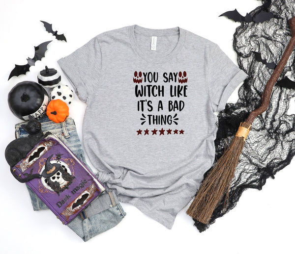 You say witch like it's a bad thing athletic heather gray t-shirt