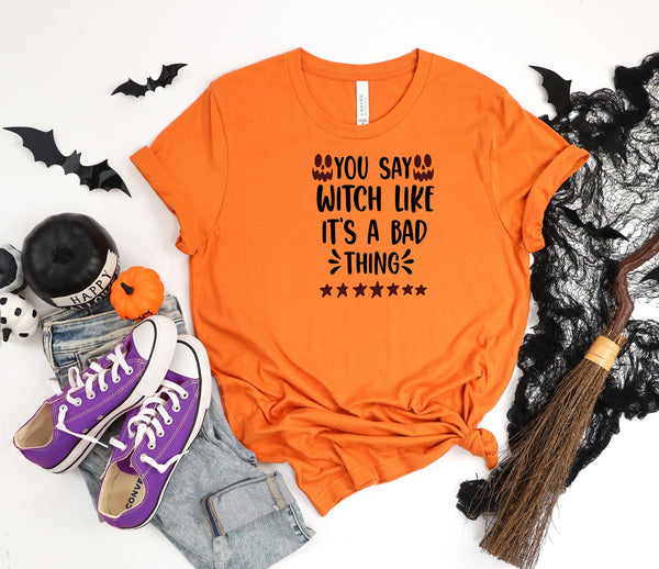 You say witch like it's a bad thing orange t-shirt