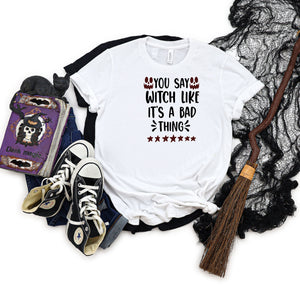 You say witch like it's a bad thing white t-shirt