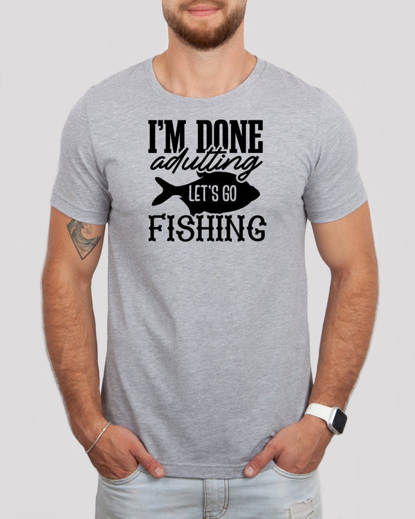 I'm done adulting let's go fishing med gray t-shirt