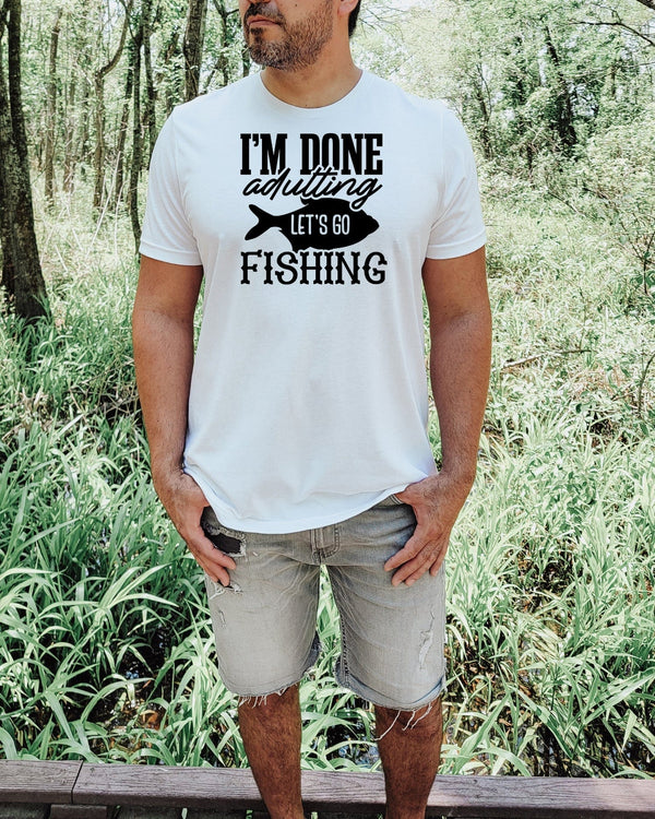 I'm done adulting let's go fishing white t-shirt