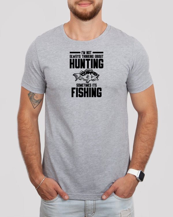 I'm not always thinking about hunting sometimes its fishing med gray t-shirt