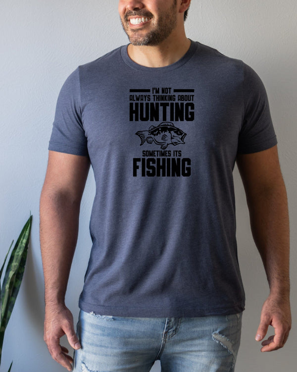 I'm not always thinking about hunting sometimes its fishing navy t-shirt
