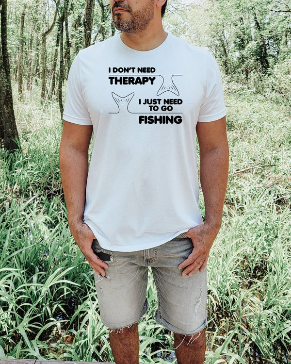 I don't need therapy i just need to go fishing white t-shirt