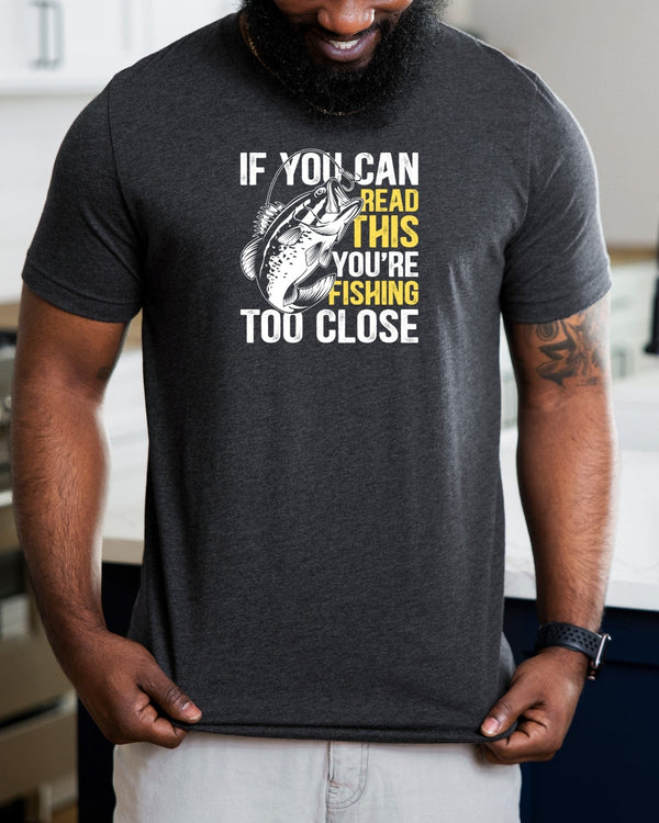 If you can read this you're fishing too close gray t-shirt