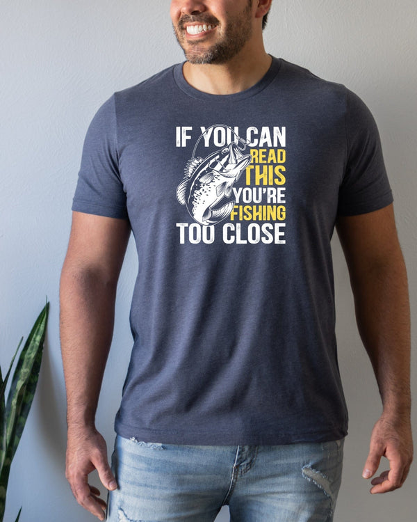 If you can read this you're fishing too close navy t-shirt