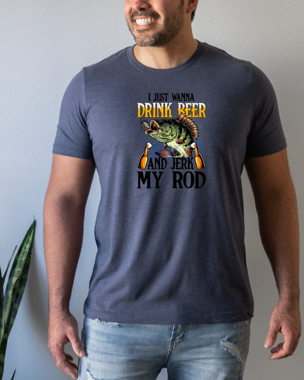 I just wanna drink beer and jerk my rod navy t-shirt