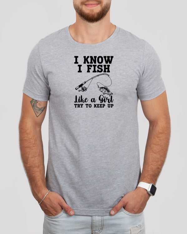 I know i fish like a girl try to keep up med gray t-shirt