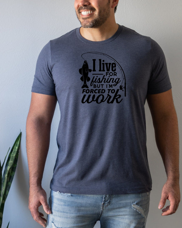 I live for fishing but i'm force to work navy t-shirt