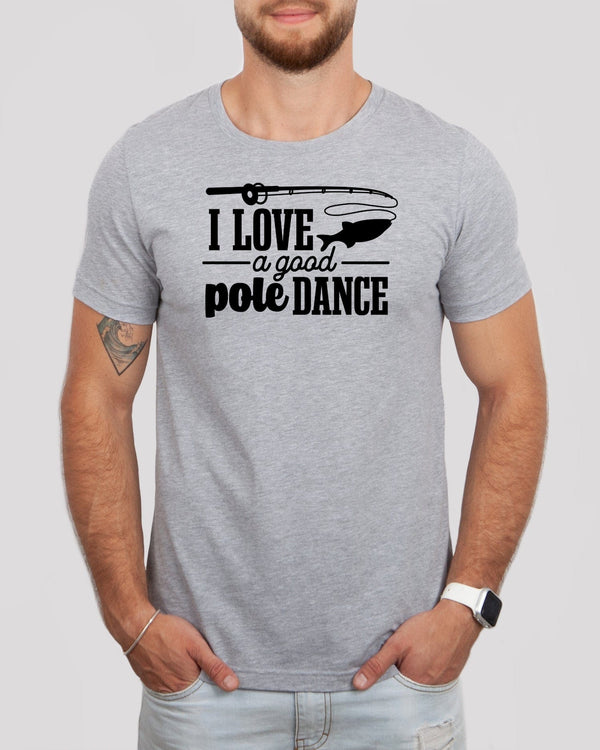 I love a good pole dance med gray t-shirt