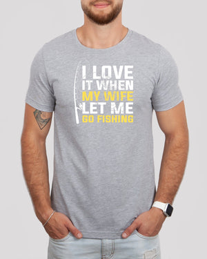 I love it when my wife let me go fishing med gray t-shirt