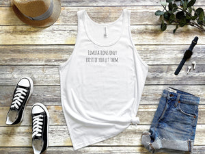 Limitations only exist if you let them white tank tops