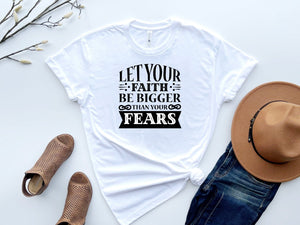 Let your faith be bigger than your fears inspirational t-shirt