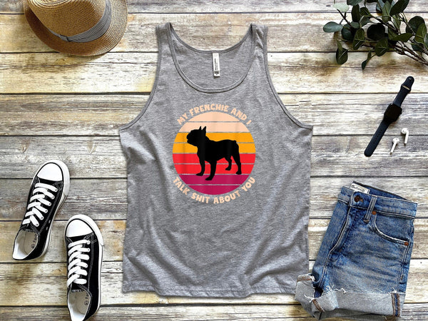 My Frenchie And I Talk Shit About You Tank Top