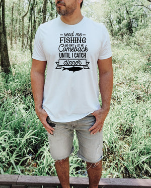 Send me fishing and don't let me comeback until i catch dinner white t-shirt