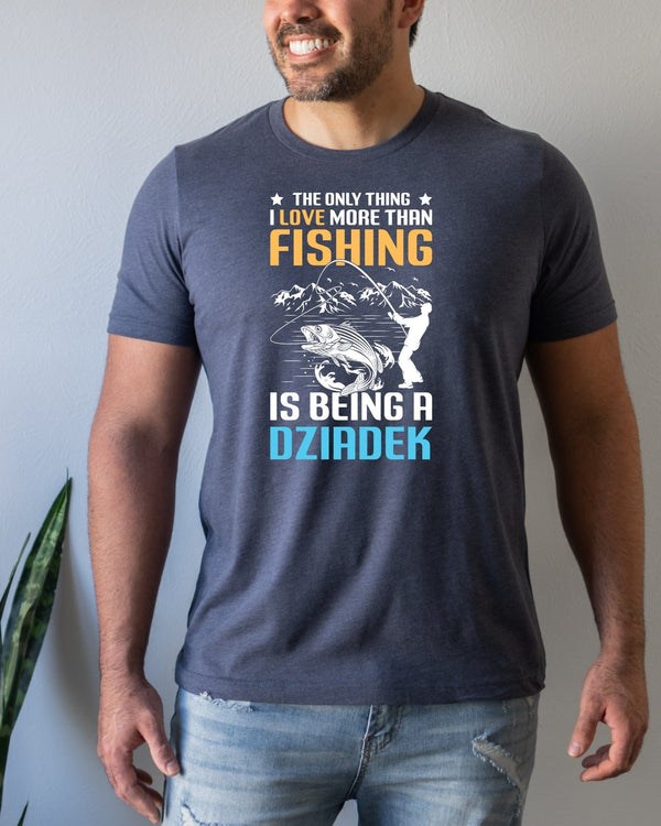 The only thing i love more than fishing is being dziadek navy t-shirt