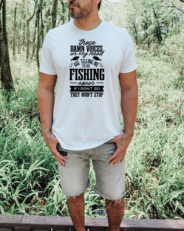 Those damn voices in my head are telling me to go fishing white t-shirt