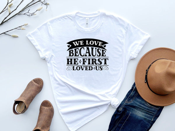 We love because He first loved us women t-shirt