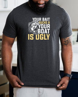 Your bait sucks & your boat is ugly gray t-shirt