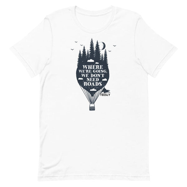 Where We're Going We Don't Need Roads Tees